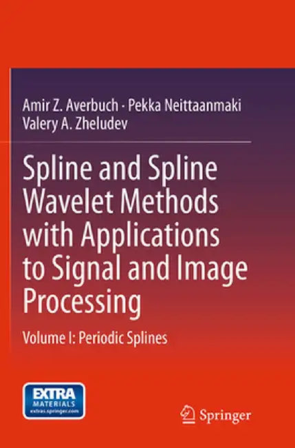 Spline and Spline Wavelet Methods with Applications to Signal and Image Processing: Volume I: Periodic Splines by Amir Z. Averbuch