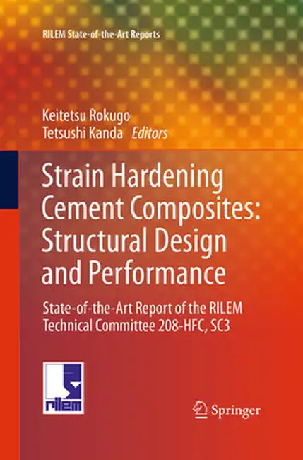 Strain Hardening Cement Composites: Structural Design and Performance: State-Of-The-Art Report of the Rilem Technical Committee 208-Hfc, Sc3 by Keitetsu Rokugo