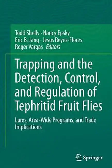 Trapping and the Detection, Control, and Regulation of Tephritid Fruit Flies: Lures, Area-Wide Programs, and Trade Implications by Todd Shelly
