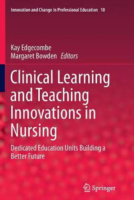 Clinical Learning and Teaching Innovations in Nursing: Dedicated Education Units Building a Better Future by Kay Edgecombe