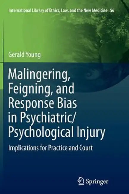 Malingering, Feigning, and Response Bias in Psychiatric/ Psychological Injury: Implications for Practice and Court by Gerald Young