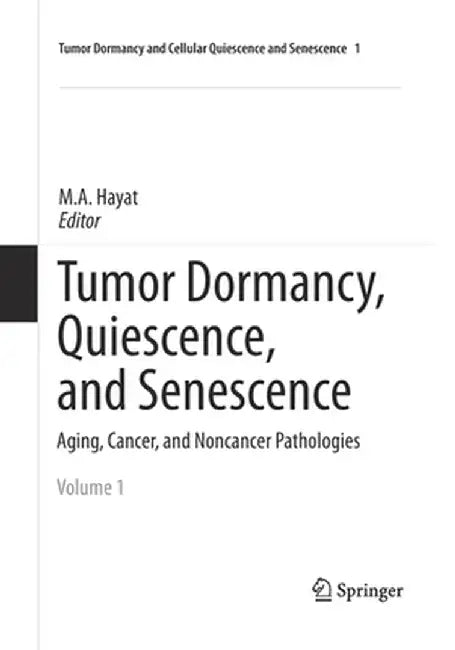 Tumor Dormancy, Quiescence, and Senescence, Volume 1: Aging, Cancer, and Noncancer Pathologies by M. A. Hayat