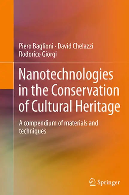 Nanotechnologies in the Conservation of Cultural Heritage: A Compendium of Materials and Techniques by Piero Baglioni