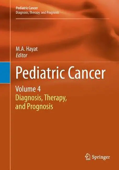 Pediatric Cancer, Volume 4: Diagnosis, Therapy, and Prognosis by M. A. Hayat