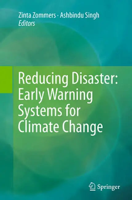 Reducing Disaster: Early Warning Systems for Climate Change by Ashbindu Singh