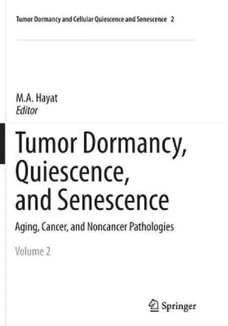 Tumor Dormancy, Quiescence, and Senescence, Volume 2: Aging, Cancer, and Noncancer Pathologies by M. A. Hayat