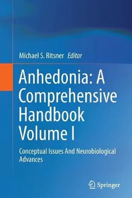 Anhedonia: A Comprehensive Handbook Volume I: Conceptual Issues and Neurobiological Advances by Michael S. Ritsner