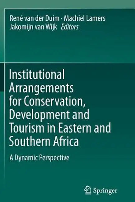 Institutional Arrangements for Conservation, Development and Tourism in Eastern and Southern Africa: A Dynamic Perspective by René Van Der Duim