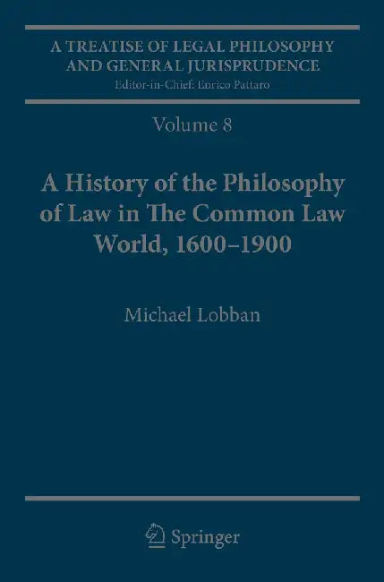 A Treatise of Legal Philosophy and General Jurisprudence: Volume 8: A History of the Philosophy of Law in the Common Law World, 1600-1900 by Michael Lobban