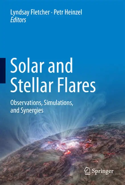 Solar and Stellar Flares: Observations, Simulations, and Synergies by Lyndsay Fletcher