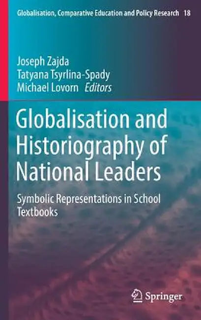 Globalisation and Historiography of National Leaders: Symbolic Representations in School Textbooks by Joseph Zajda