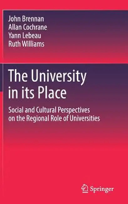 The University in Its Place: Social and Cultural Perspectives on the Regional Role of Universities by John Brennan