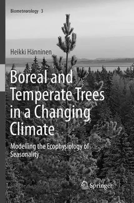 Boreal and Temperate Trees in a Changing Climate: Modelling the Ecophysiology of Seasonality by Heikki Hänninen