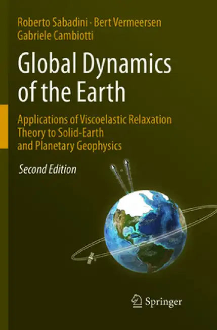 Global Dynamics of the Earth: Applications of Viscoelastic Relaxation Theory to Solid-Earth and Planetary Geophysics by Roberto Sabadini