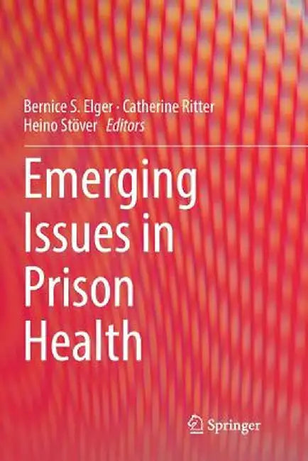 Emerging Issues in Prison Health by Bernice S. Elger