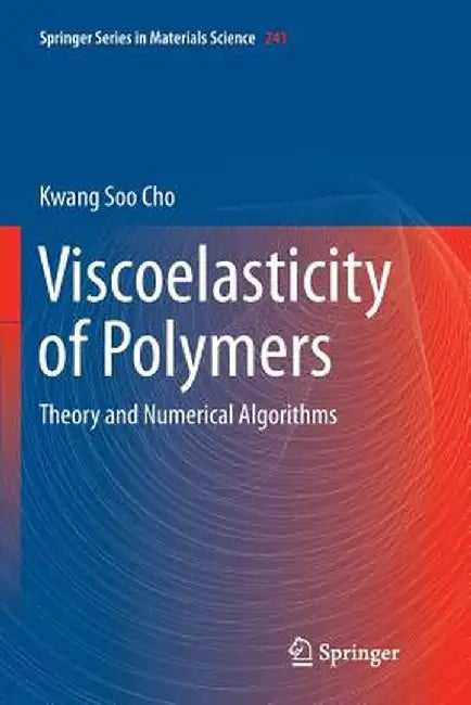 Viscoelasticity of Polymers: Theory and Numerical Algorithms by Kwang Soo Cho