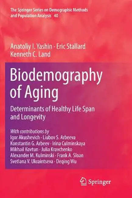 Biodemography of Aging: Determinants of Healthy Life Span and Longevity by Anatoliy I. Yashin
