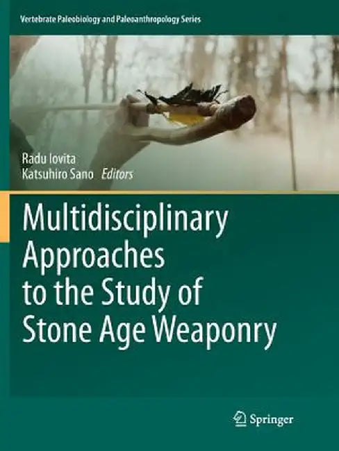 Multidisciplinary Approaches to the Study of Stone Age Weaponry by Radu Iovita