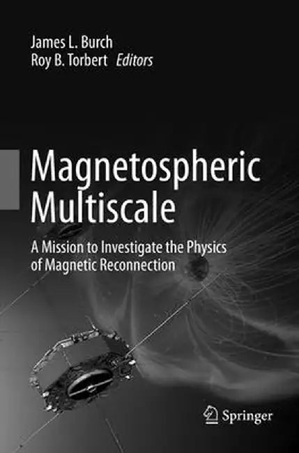 Magnetospheric Multiscale: A Mission to Investigate the Physics of Magnetic Reconnection by James L. Burch
