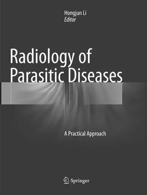 Radiology of Parasitic Diseases: A Practical Approach by Hongjun Li