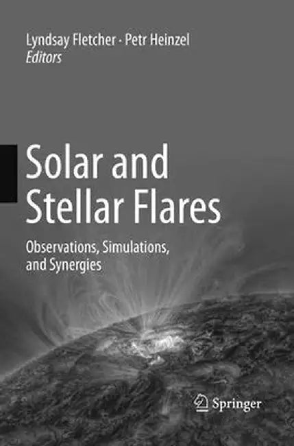 Solar and Stellar Flares: Observations, Simulations, and Synergies by Lyndsay Fletcher
