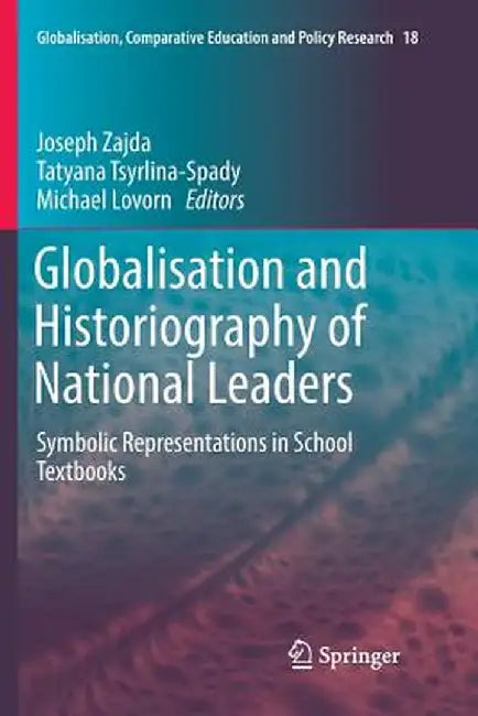 Globalisation and Historiography of National Leaders: Symbolic Representations in School Textbooks by Joseph Zajda