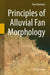 Principles of Alluvial Fan Morphology by Dan Bowman