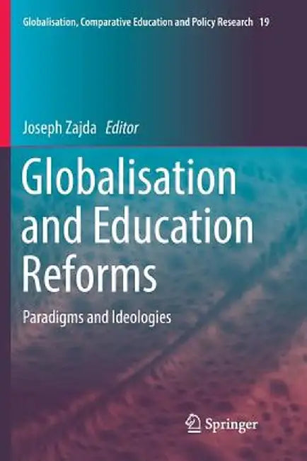 Globalisation and Education Reforms: Paradigms and Ideologies by Joseph Zajda