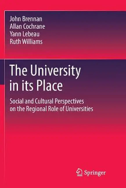 The University in Its Place: Social and Cultural Perspectives on the Regional Role of Universities by John Brennan