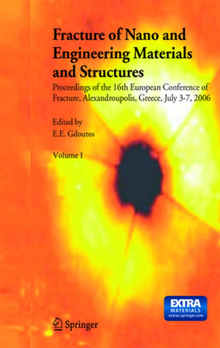 Fracture of Nano and Engineering Materials and Structures: Proceedings of the 16th European Conference of Fracture, Alexandroupolis, Greece, July 3-7, by E. E. Gdoutos