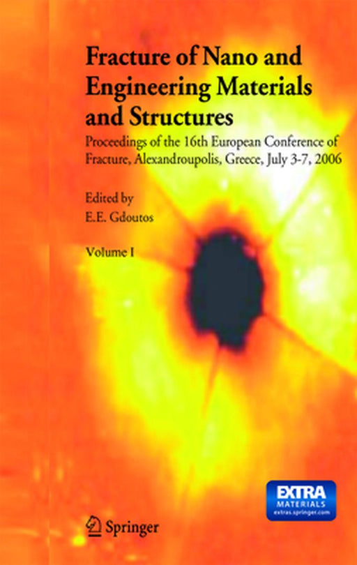 Fracture of Nano and Engineering Materials and Structures: Proceedings of the 16th European Conference of Fracture, Alexandroupolis, Greece, July 3-7, by E. E. Gdoutos