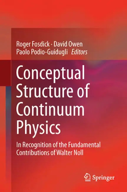 Conceptual Structure of Continuum Physics: In Recognition of the Fundamental Contributions of Walter Noll by Roger Fosdick