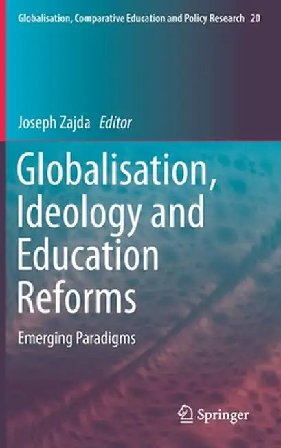 Globalisation, Ideology and Education Reforms: Emerging Paradigms by Joseph Zajda