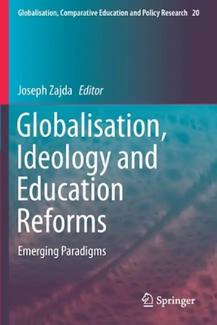 Globalisation, Ideology and Education Reforms: Emerging Paradigms by Joseph Zajda