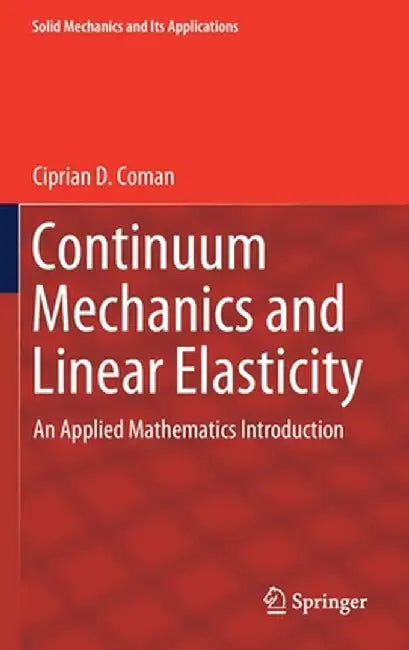 Continuum Mechanics and Linear Elasticity: An Applied Mathematics Introduction by Ciprian D. Coman