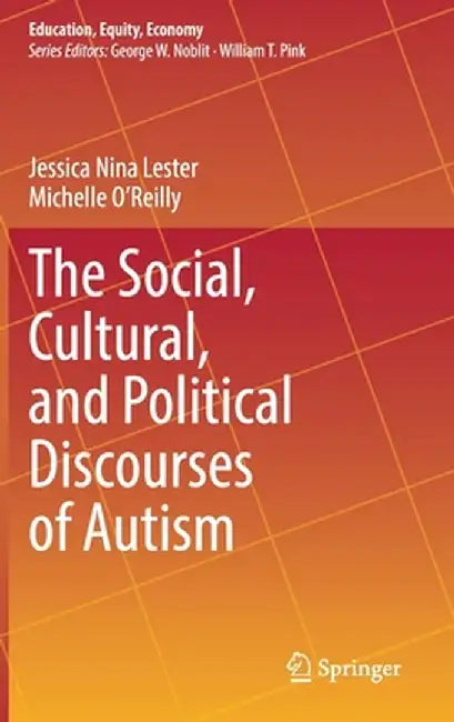 The Social, Cultural, and Political Discourses of Autism by Jessica Nina Lester