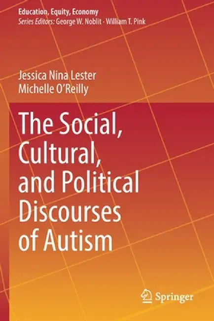 The Social, Cultural, and Political Discourses of Autism by Jessica Nina Lester