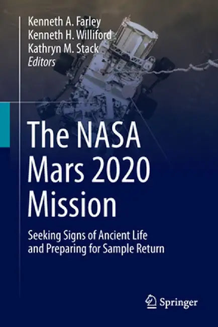 The NASA Mars 2020 Mission: Seeking Signs of Ancient Life and Preparing for Sample Return by Kenneth A. Farley