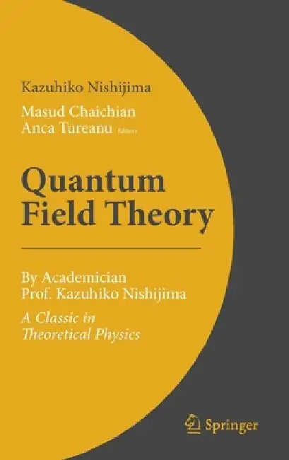 Quantum Field Theory: By Academician Prof. Kazuhiko Nishijima - A Classic in Theoretical Physics by Kazuhiko Nishijima