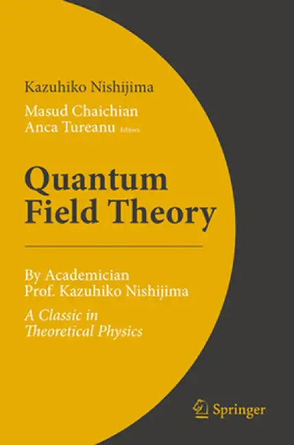 Quantum Field Theory: By Academician Prof. Kazuhiko Nishijima - A Classic in Theoretical Physics by Kazuhiko Nishijima