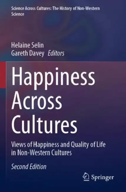 Happiness Across Cultures: Views of Happiness and Quality of Life in Non-Western Cultures by Helaine Selin