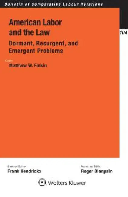 American Labor and the Law: Dormant, Resurgent, and Emergent Problems by Matthew W. Finkin