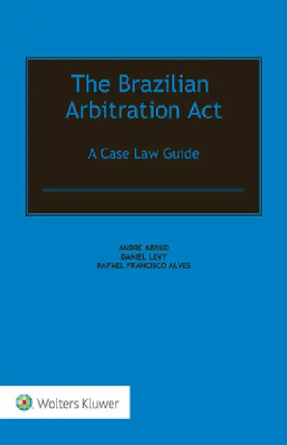 The Brazilian Arbitration Act: A Case Law Guide by André Abbud