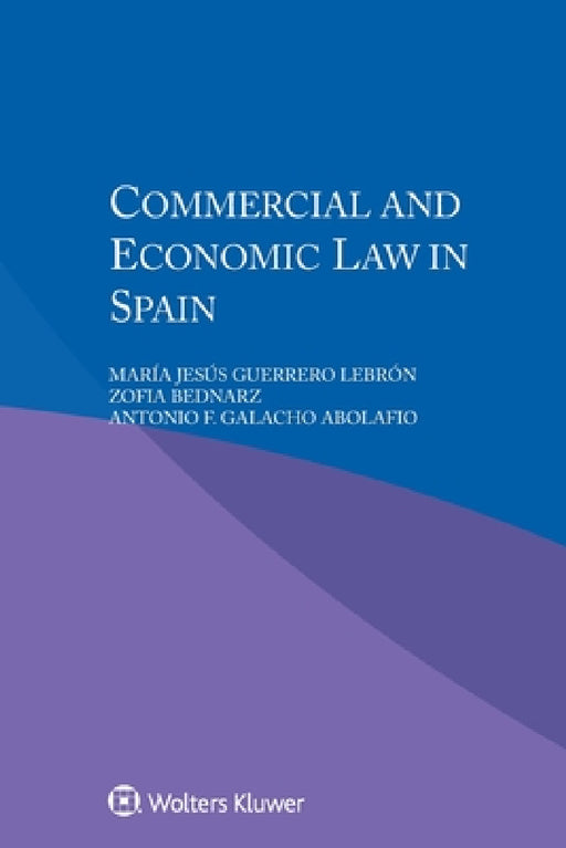 Commercial and Economic Law in Spain by María Jesús Guerrero Lebrón, Zofia Bednarz, Antonio F. Galacho Abolafio