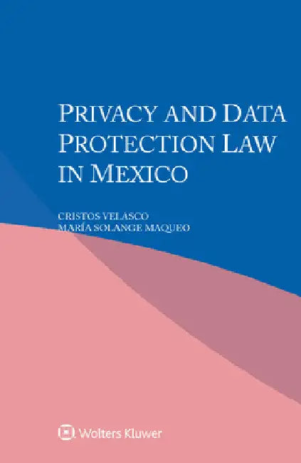 Privacy and Data Protection Law in Mexico by Cristos Velasco