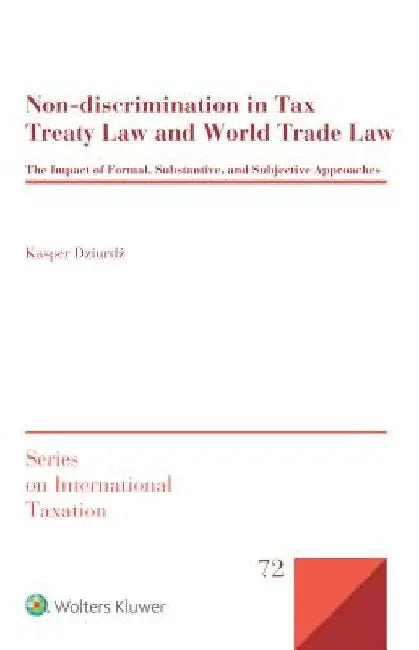 Non-discrimination in Tax Treaty Law and World Trade Law: The Impact of Formal, Substantive and Subjective Approaches by Kasper Dziurdź