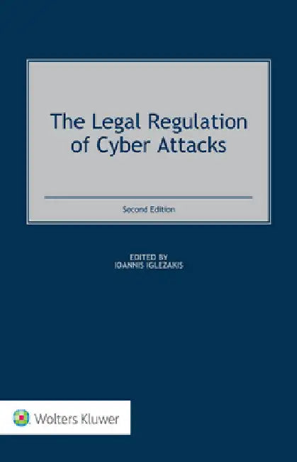 The Legal Regulation of Cyber Attacks by Ioannis Iglezakis