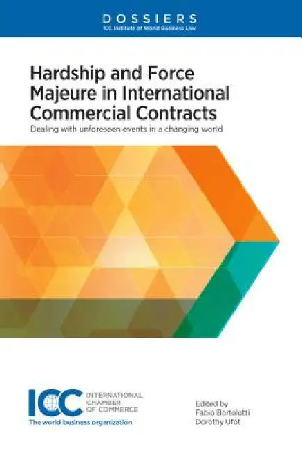 Hardship and Force Majeure in International Commercial Contracts: Dealing with Unforeseen Events in a Changing World by Fabio Bortolotti