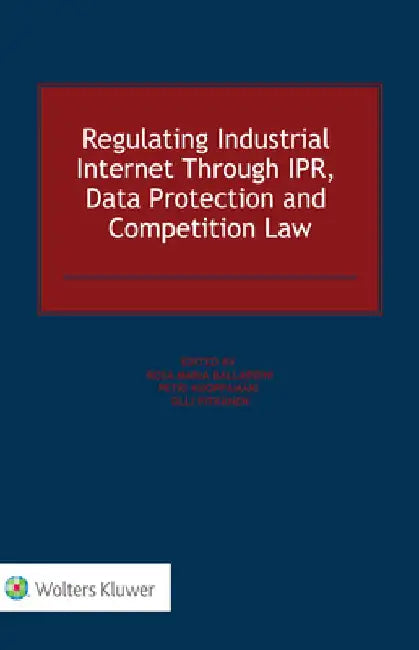 Regulating Industrial Internet Through Ipr, Data Protection and Competition Law by Rosa Maria Ballardini