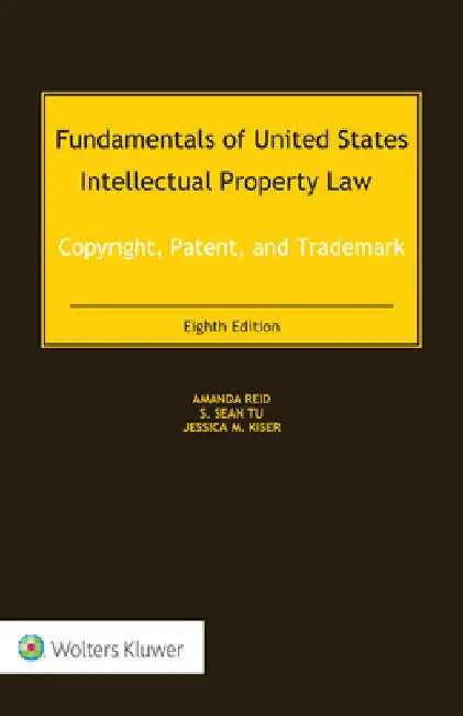Fundamentals of United States Intellectual Property Law: Copyright, Patent, and Trademark by Amanda Reid